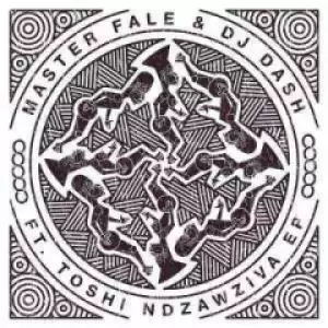 Master Fale X Dash - Ndzawziva (Original Mix)Ft. Toshi